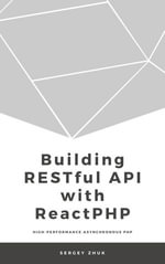 Building RESTful API With ReactPHP : Table Of Contents Building RESTful API With ReactPHP Edit This book is 100% complete COMPLETED ON 2019-11-26 You own this book! View it in your Library $5.99 MINIMUM PRICE $9.99 SUGGESTED PRICE YOU PAY - Sergey Zhuk