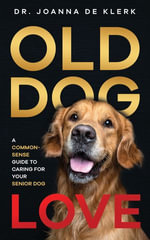 Old Dog Love : A Common-Sense Guide to Caring for Your Senior Dog - Dr. Joanna de Klerk