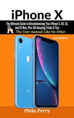 iPhone X : The Complete User Manual For Dummies, Beginners, and Seniors - Phila Perry