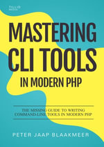 Mastering CLI Tools in Modern PHP : The missing guide to writing command-line tools in modern PHP - Peter Jaap Blaakmeer