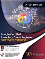 Google Certified Associate Cloud Engineer Technology Workbook : Google Certified Associate Cloud Engineer - IP Specialist