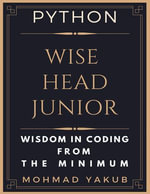 Python Wise Head Junior : Wisdom in Coding From the Minimum - Mohmad Yakub