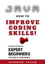 Java How To Improve Coding Skills : Training Lessons Of Expert Beginners - Mohmad Yakub