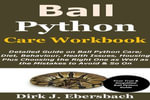 Ball Python Care Workbook : Detailed Guide on Ball Python Care; Diet, Behaviour, Health Issues, Housing Plus Choosing the Right One as Well as the Mistakes to Avoid & So On - Dirk J. Ebersbach