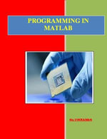 PROGRAMMING IN MATLAB : For BE/B.TECH/BCA/MCA/ M.TECH/Diploma/B.Sc/M.Sc/MA/ BA/Competitive Exams & Knowledge Seekers - VIKRAMAN N