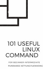 101 USEFUL LINUX COMMAND : FOR BEGINNER - INTERMEDIATE - Punrawee Ketyungyuenwong