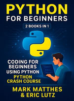 PYTHON FOR BEGINNERS : 2 BOOKS IN 1: CODING FOR BEGINNERS USING PYTHON + PYTHON CRASH COURSE - Mark Matthes