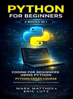 PYTHON FOR BEGINNERS : 2 BOOKS IN 1: CODING FOR BEGINNERS USING PYTHON + PYTHON CRASH COURSE - Mark Matthes