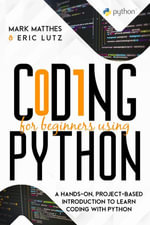 CODING FOR BEGINNERS USING PYTHON : A HANDS-ON, PROJECT-BASED INTRODUCTION TO LEARN CODING WITH PYTHON - Mark Matthes