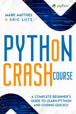 PYTHON CRASH COURSE : A Complete Beginner's Guide to Learn Python and Coding Quickly - Mark Matthes