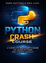 PYTHON CRASH COURSE : A Complete Beginner's Guide to Learn Python and Coding Quickly - Mark Matthes
