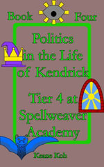 Book 4 : Politics in the Life of Kendrick: Tier 4 at Spellweaver Academy - Keane Koh