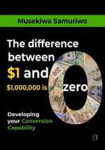 Developing your Conversion Capability : The Difference between $1 and $1,000,000 is Zero - Musekiwa Samuriwo