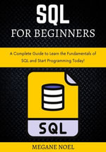 SQL for Bеginnеrs : A Compl?t? Guid? to L?arn th? Fundam?ntals of SQL and Start Programming Today! - MEGANE NOEL