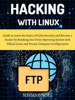 Hacking with Linux : Guide to Learn the Basics of CyberSecurity and Become a Hacker by Breaking into Every Operating System with Ethical Linux and Precise Computer Configuration - MEGANE NOEL