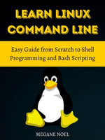Learn Linux Command Line : Easy Guide from Scratch to Shell Programming and Bash Scripting - MEGANE NOEL