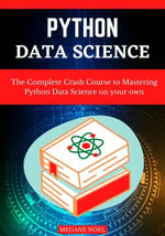 Python Data Science : The Complete Crash Course to Mastering Python Data Science on your own - MEGANE NOEL