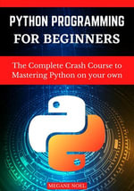 Python programming for beginners : The Complete Crash Course to Mastering Python on your own - MEGANE NOEL
