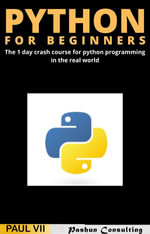 Python for Beginners : The 1 day crash course for python programming in the real world - Paul VII