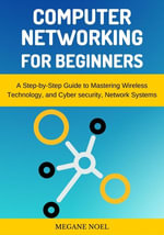 Computer Networking for Beginners : A Step-by-Step Guide to Mastering Wireless Technology, and Cyber security, Network Systems - MEGANE NOEL
