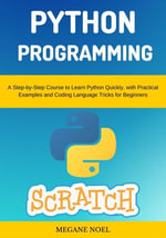 Python Programming : A Step-by-Step Course to Learn Python Quickly, with Practical Examples and Coding Language Tricks for Beginners - MEGANE NOEL