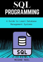SQL Programming : A Guide to Learn Database Management Systems - MEGANE NOEL