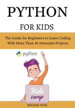 Python for Kids : The Guide for Beginners to Learn Coding With More Than 40 Awesome Projects - MEGANE NOEL