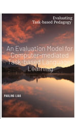 An Evaluation Model for Computer-mediated Task-based Language Learning : Evaluating Task-based Pedagogy - Paoling Liao