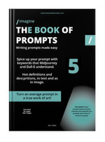 The E-Book of Prompts - Volume 5 : Writing prompts made easy. Spice up your prompt with keywords that MidJourney and Dall-e understand - C. Chaos