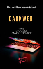 Darkweb- The Biggest Marketplace : The real hidden secrets behind the dark web - Anna Alan