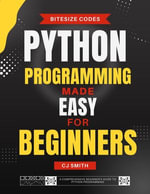 Python Programming for Beginners : The Complete Guide to Mastering Python in 10 Days with Guiding Exercises - Top Secret Coding Tips, Well-detailed Examples and Outputs, with Questions and Answers for Each Chapter. The Ultimate Python Crash Course for Dummies. Computer science - C J Smith