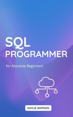 SQL Programmer For Absolute Beginners : A Beginner's Guide To Learn SQL Basics With Hands-on Projects | Easy SQL Programming Project And Exercise To Mastering Databases - Kaylie Simpson