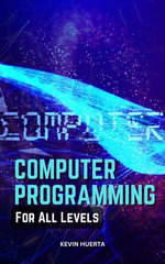 Computer Programming For All Levels : Fundamentals Of Computer Programming With C#, Java, Python For Absolute Beginners | A Simple Guide To Learn Any Programming Language With No Experience - Kevin Huerta