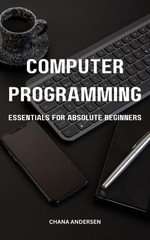 Computer Programming Essentials For Absolute Beginners : The Perfect Guide To Mastering Any Programming Language In No Time | Learn To Improve Your Coding Skills And Become A Good Programmer - Chana Andersen