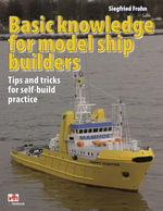 Basic knowledge for model ship builders : Tips and tricks for self-build practice - Siegfried Frohn