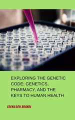 Exploring the Genetic Code : Genetics, Pharmacy, and the Keys to Human Health - Edenilson Brandl