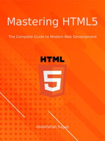 Mastering HTML5 : The Complete Guide to Modern Web Development - Abdelfattah Ragab