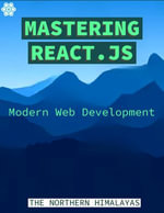 Mastering React.js : Modern Web Development - THE NORTHERN HIMALAYAS