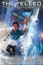Never Going Back : The Felled : Book 1 - Ryan S. Leavitt