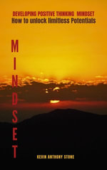 DEVELOPING POSITIVE THINKING MINDSET : How to Unlock Limitless Potentials - Kevin Anthony Stone