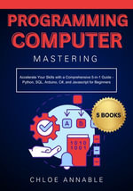 Mastering Computer Programming : Accelerate Your Skills with a Comprehensive 5-in-1 Guide - Python, SQL, Arduino, C#, and Javascript for Beginners - Chloe Annable