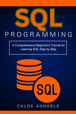 SQL Programming : A Comprehensive Beginner's Tutorial for Learning SQL Step by Step - Chloe Annable