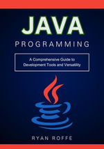 Java Programming : A Comprehensive Guide to Development Tools and Versatility - Ryan roffe
