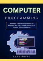 Computer Programming : Mastering Computer Programming for Beginners with 5-in-1 Bundle - Python, SQL, Arduino, C#, and Javascript - Ryan roffe