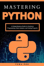 Mastering Python : A Comprehensive Guide to Hardcore Programming, Data Analysis, and Coding Projects - VERA POE