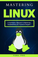 Mastering Linux : A Systematic Approach to Mastering Fundamentals and Technical Insights - VERA POE