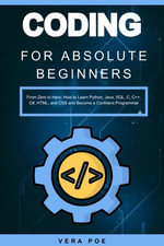 Coding for Absolute Beginners : From Zero to Hero: How to Learn Python, Java, SQL, C, C++, C#, HTML, and CSS and Become a Confident Programmer - VERA POE