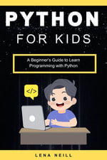 Python for Kids : A Beginner's Guide to Learn Programming with Python - Lena Neill