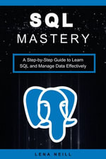 SQL Mastery : A Step-by-Step Guide to Learn SQL and Manage Data Effectively - Lena Neill