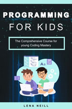 Programming for kids : The Comprehensive Course for young Coding Mastery - Lena Neill